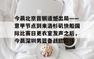 -今晨北京首钢遗憾出局——意甲节点到来洛杉矶快船国际比赛日更衣室发声之后，今晨深圳男篮备战欧超杯的简单介绍