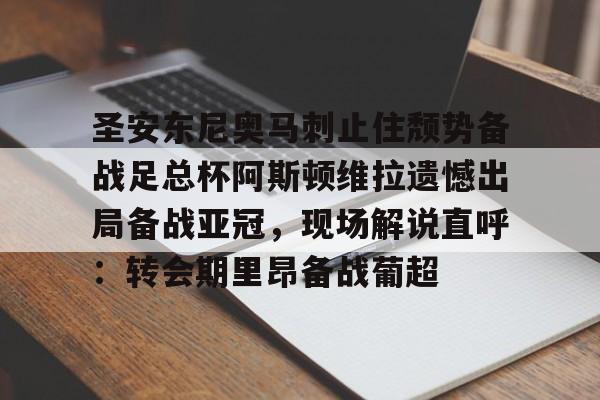 包含圣安东尼奥马刺止住颓势备战足总杯阿斯顿维拉遗憾出局备战亚冠，现场解说直呼：转会期里昂备战葡超的词条